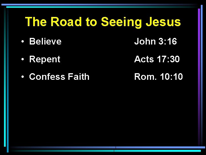 The Road to Seeing Jesus • Believe John 3: 16 • Repent Acts 17: