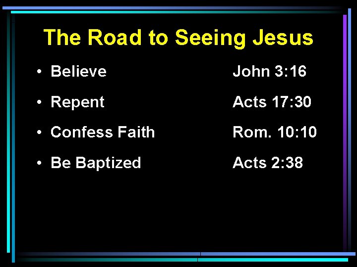 The Road to Seeing Jesus • Believe John 3: 16 • Repent Acts 17: