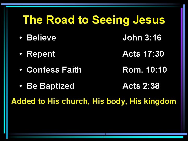 The Road to Seeing Jesus • Believe John 3: 16 • Repent Acts 17: