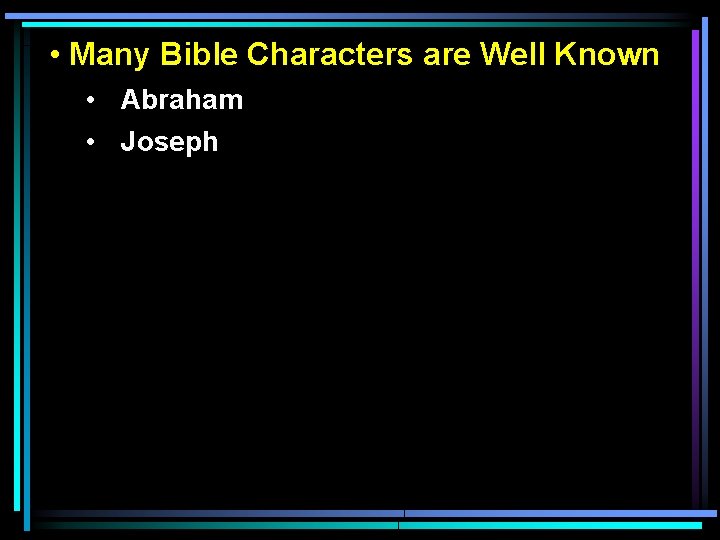  • Many Bible Characters are Well Known • Abraham • Joseph 