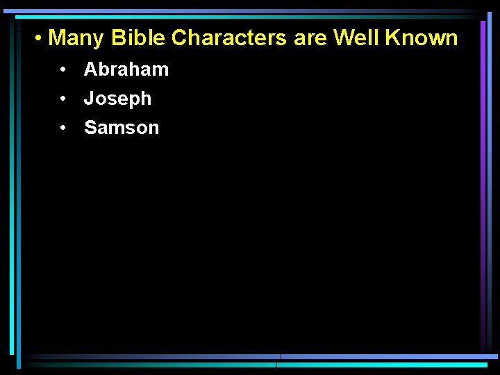  • Many Bible Characters are Well Known • Abraham • Joseph • Samson