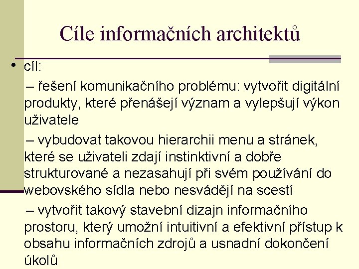 Cíle informačních architektů • cíl: – řešení komunikačního problému: vytvořit digitální produkty, které přenášejí