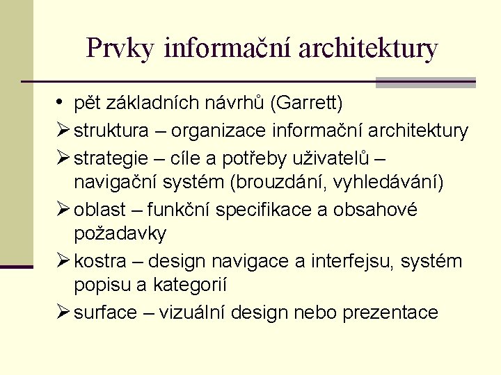 Prvky informační architektury • pět základních návrhů (Garrett) Ø struktura – organizace informační architektury