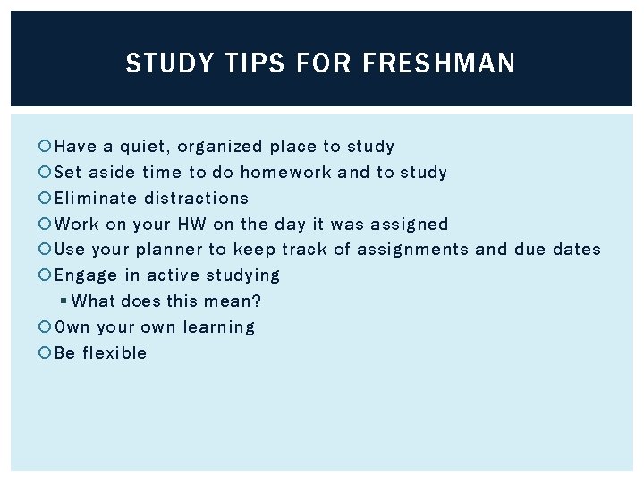 STUDY TIPS FOR FRESHMAN Have a quiet, organized place to study Set aside time