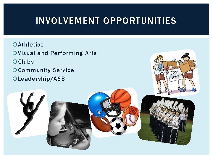 INVOLVEMENT OPPORTUNITIES Athletics Visual and Performing Arts Clubs Community Service Leadership/ASB 