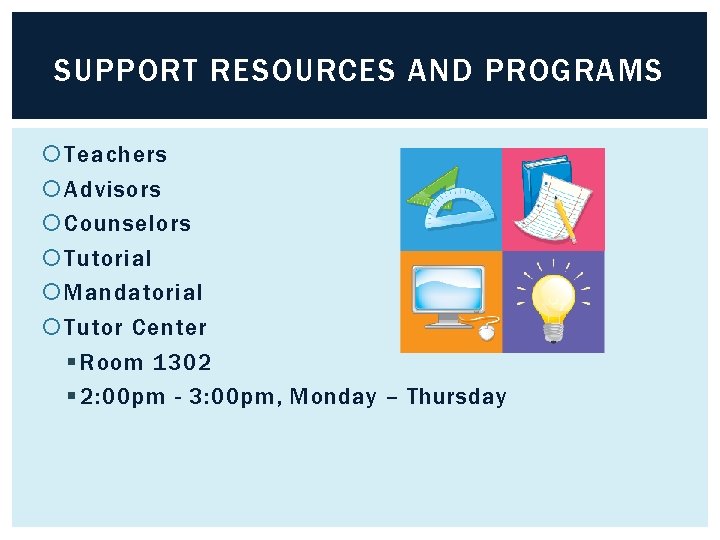 SUPPORT RESOURCES AND PROGRAMS Teachers Advisors Counselors Tutorial Mandatorial Tutor Center § Room 1302