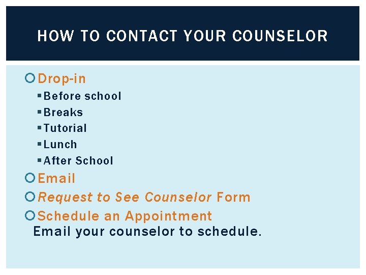 HOW TO CONTACT YOUR COUNSELOR Drop-in § Before school § Breaks § Tutorial §