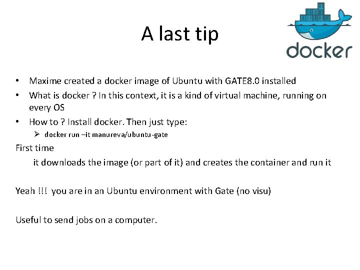 A last tip • Maxime created a docker image of Ubuntu with GATE 8.