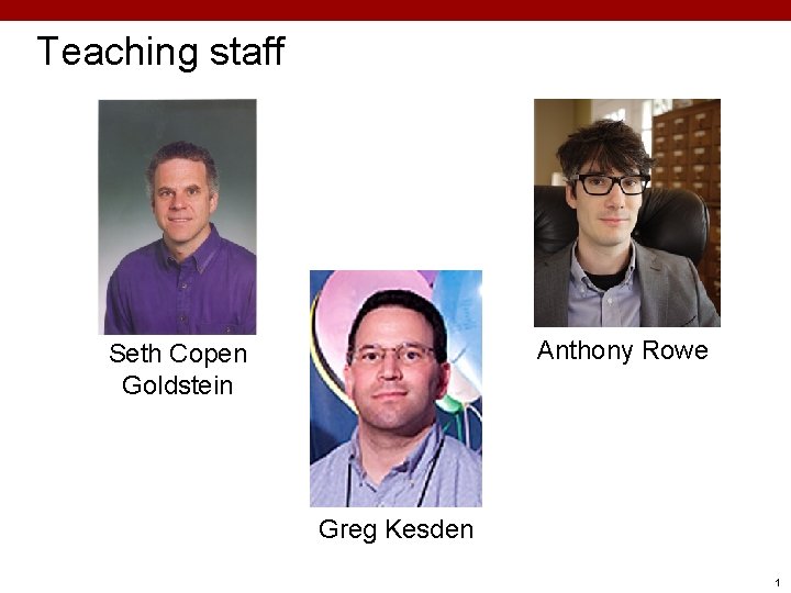 Carnegie Mellon Teaching staff Anthony Rowe Seth Copen Goldstein Greg Kesden 1 