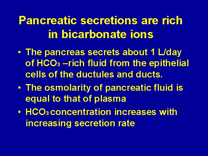 Pancreatic secretions are rich in bicarbonate ions • The pancreas secrets about 1 L/day