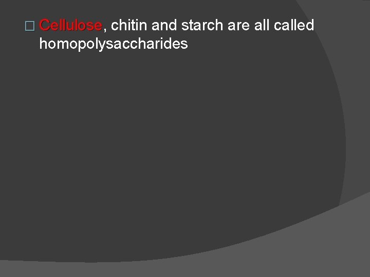 � Cellulose, Cellulose chitin and starch are all called homopolysaccharides 