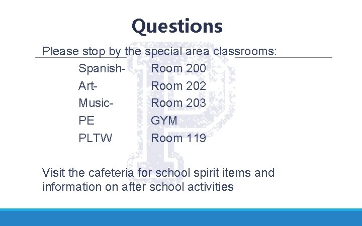 Questions Please stop by the special area classrooms: Spanish- Room 200 Art. Room 202