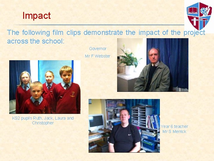 Impact The following film clips demonstrate the impact of the project across the school: