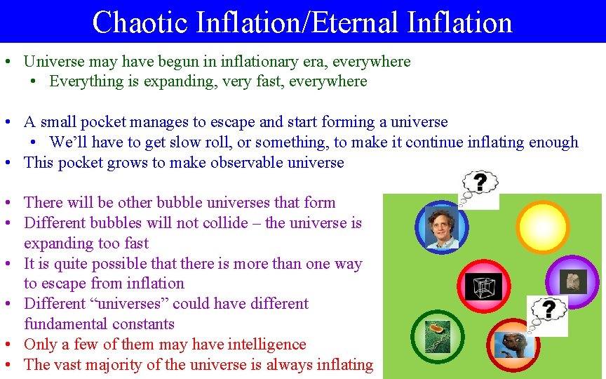 Chaotic Inflation/Eternal Inflation • Universe may have begun in inflationary era, everywhere • Everything