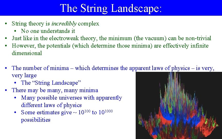 The String Landscape: • String theory is incredibly complex • No one understands it