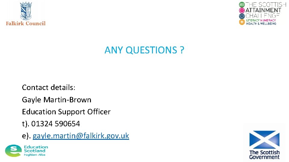 ANY QUESTIONS ? Contact details: Gayle Martin-Brown Education Support Officer t). 01324 590654 e).