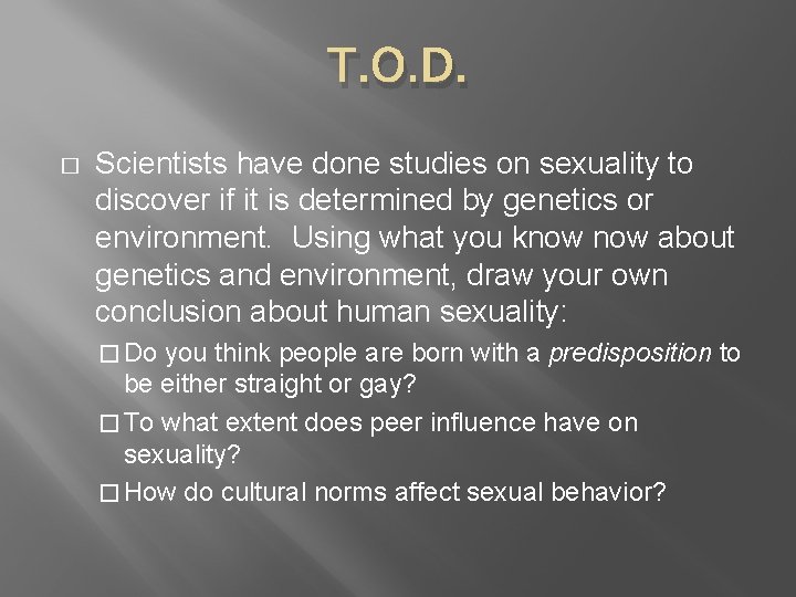 T. O. D. � Scientists have done studies on sexuality to discover if it