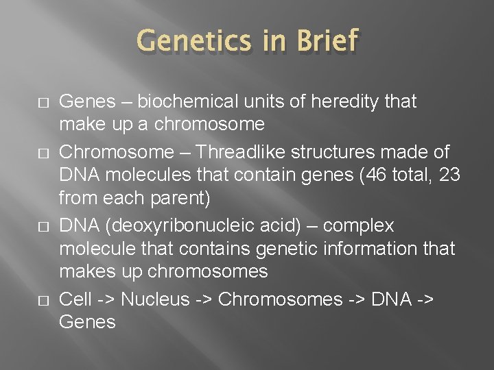 Genetics in Brief � � Genes – biochemical units of heredity that make up