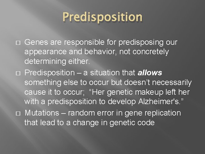 Predisposition � � � Genes are responsible for predisposing our appearance and behavior, not