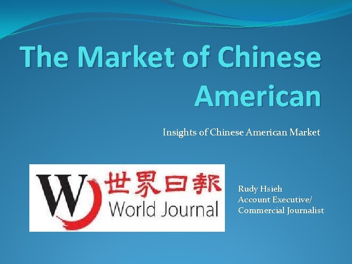 The Market of Chinese American Insights of Chinese American Market Rudy Hsieh Account Executive/