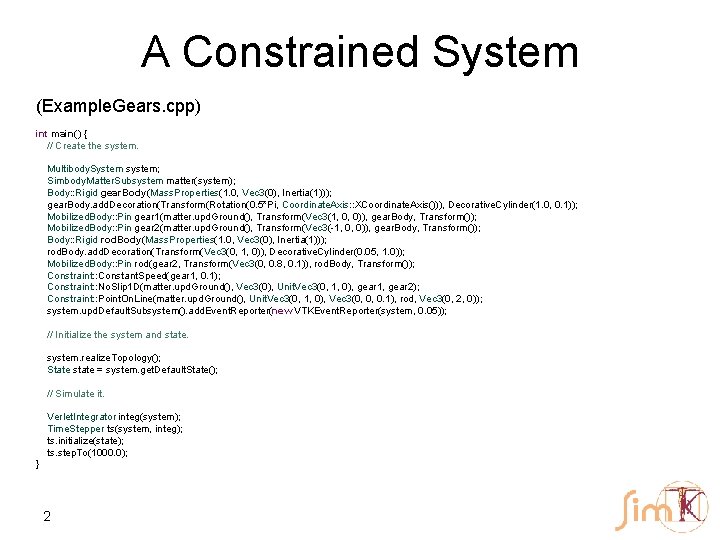 A Constrained System (Example. Gears. cpp) int main() { // Create the system. Multibody.