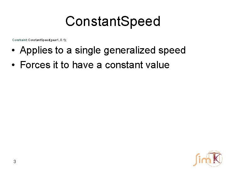 Constant. Speed Constraint: : Constant. Speed(gear 1, 0. 1); • Applies to a single