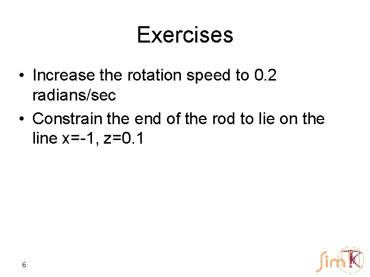 Exercises • Increase the rotation speed to 0. 2 radians/sec • Constrain the end