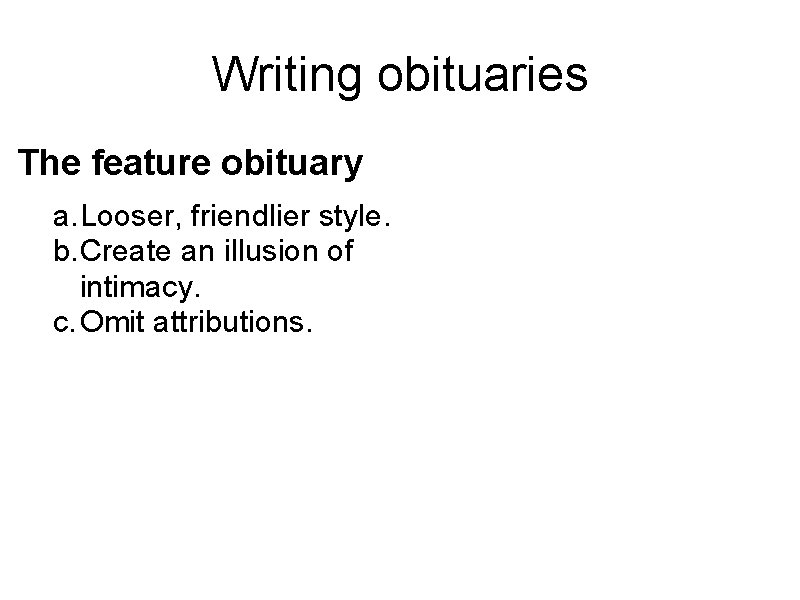 Writing obituaries The feature obituary a. Looser, friendlier style. b. Create an illusion of