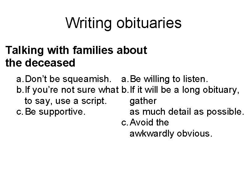 Writing obituaries Talking with families about the deceased a. Don’t be squeamish. a. Be