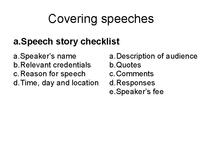 Covering speeches a. Speech story checklist a. Speaker’s name b. Relevant credentials c. Reason