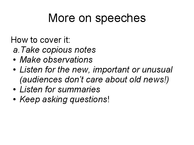More on speeches How to cover it: a. Take copious notes • Make observations