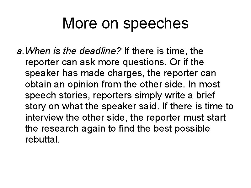More on speeches a. When is the deadline? If there is time, the reporter