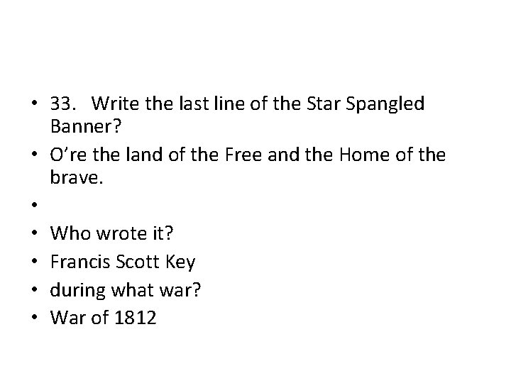  • 33. Write the last line of the Star Spangled Banner? • O’re