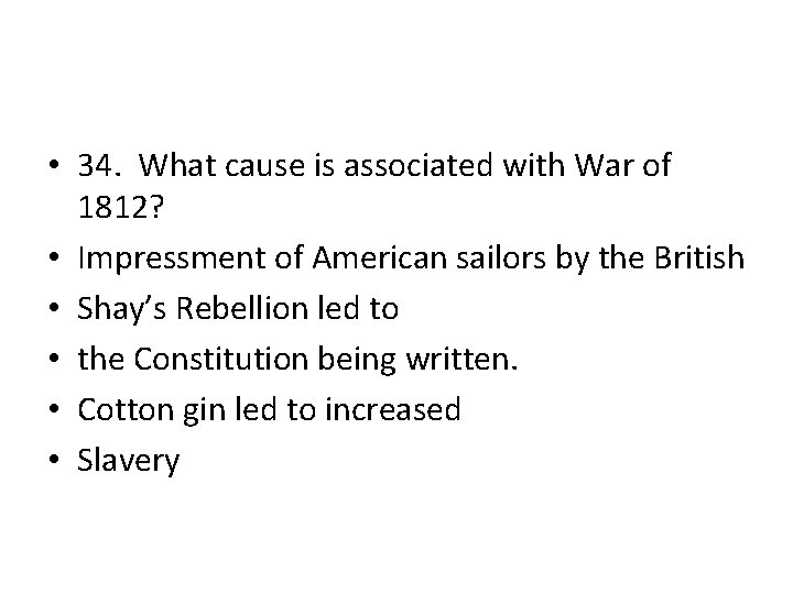  • 34. What cause is associated with War of 1812? • Impressment of