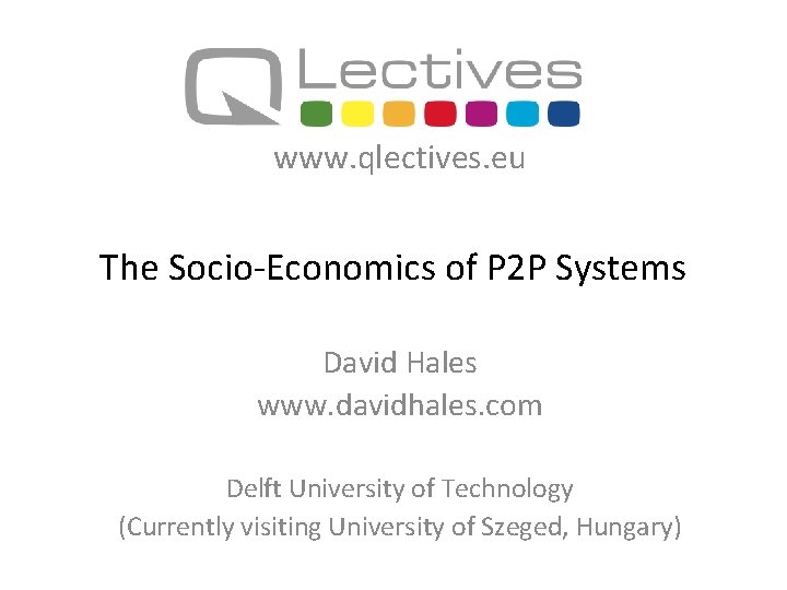 www. qlectives. eu The Socio-Economics of P 2 P Systems David Hales www. davidhales.