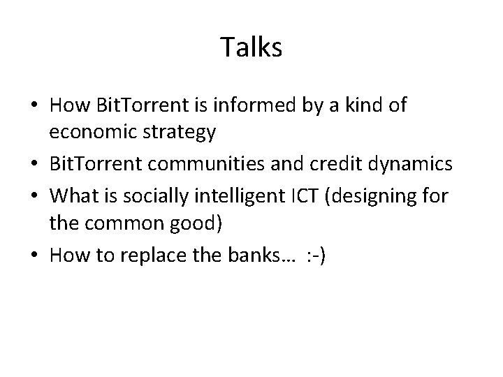 Talks • How Bit. Torrent is informed by a kind of economic strategy •