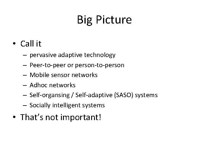 Big Picture • Call it – – – pervasive adaptive technology Peer-to-peer or person-to-person