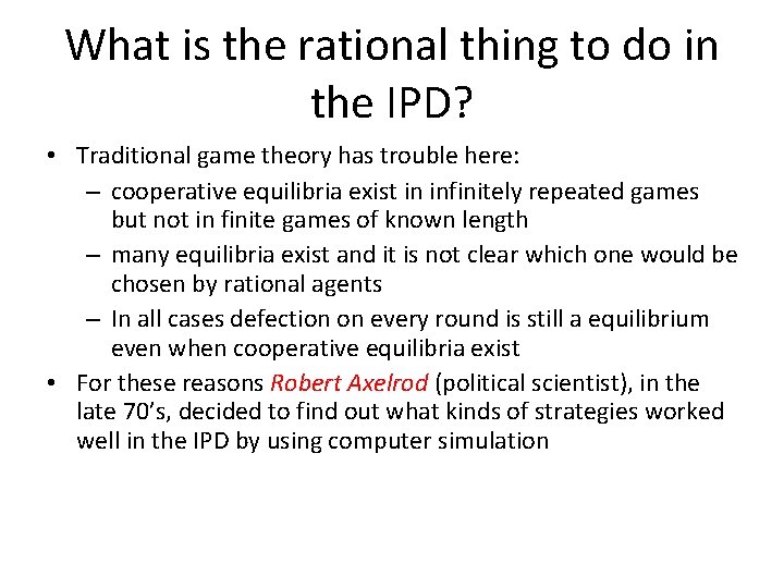 What is the rational thing to do in the IPD? • Traditional game theory