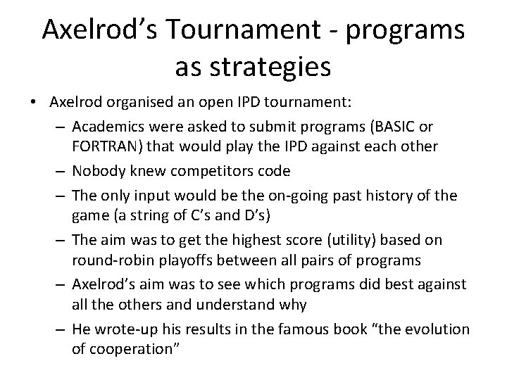 Axelrod’s Tournament - programs as strategies • Axelrod organised an open IPD tournament: –
