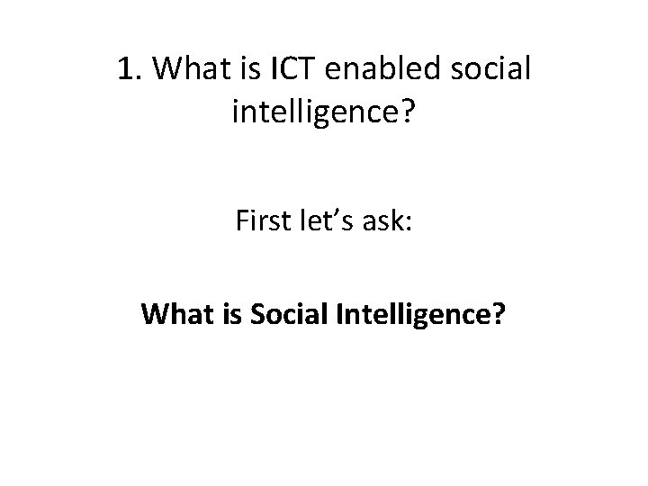 1. What is ICT enabled social intelligence? First let’s ask: What is Social Intelligence?