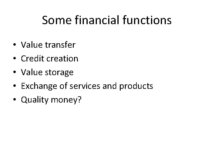 Some financial functions • • • Value transfer Credit creation Value storage Exchange of