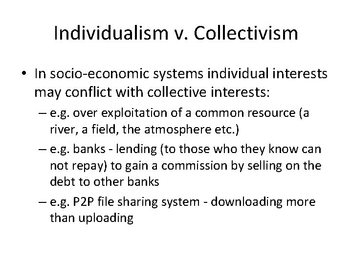 Individualism v. Collectivism • In socio-economic systems individual interests may conflict with collective interests: