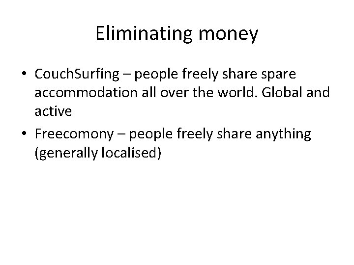 Eliminating money • Couch. Surfing – people freely share spare accommodation all over the