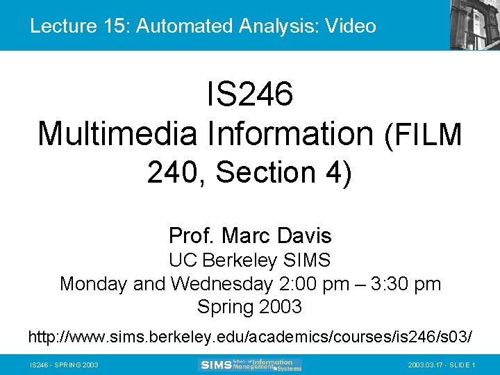 Lecture 15: Automated Analysis: Video IS 246 Multimedia Information (FILM 240, Section 4) Prof.
