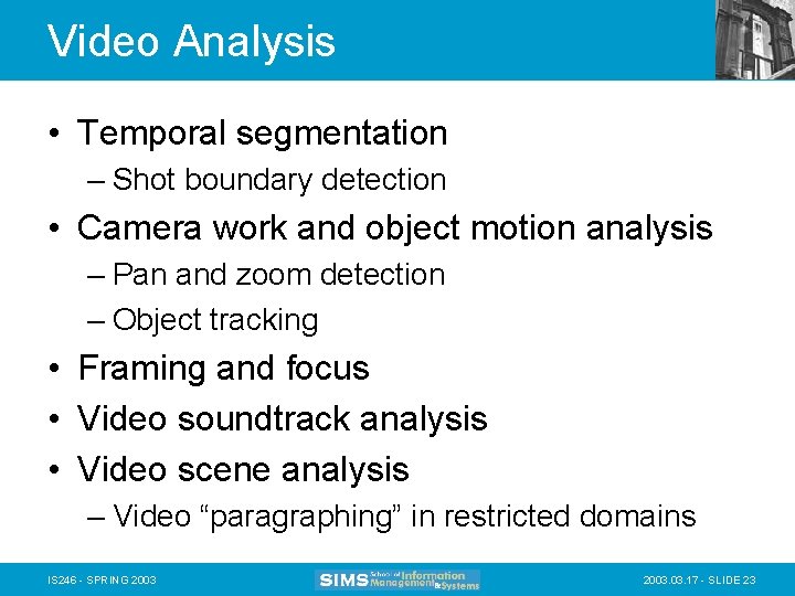 Video Analysis • Temporal segmentation – Shot boundary detection • Camera work and object