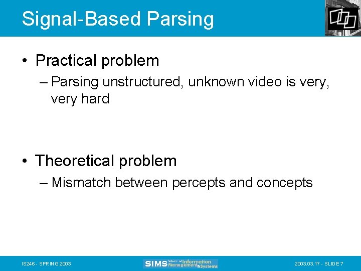 Signal-Based Parsing • Practical problem – Parsing unstructured, unknown video is very, very hard