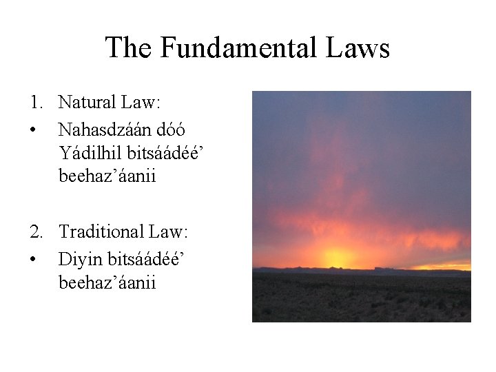 The Fundamental Laws 1. Natural Law: • Nahasdzáán dóó Yádilhil bitsáádéé’ beehaz’áanii 2. Traditional