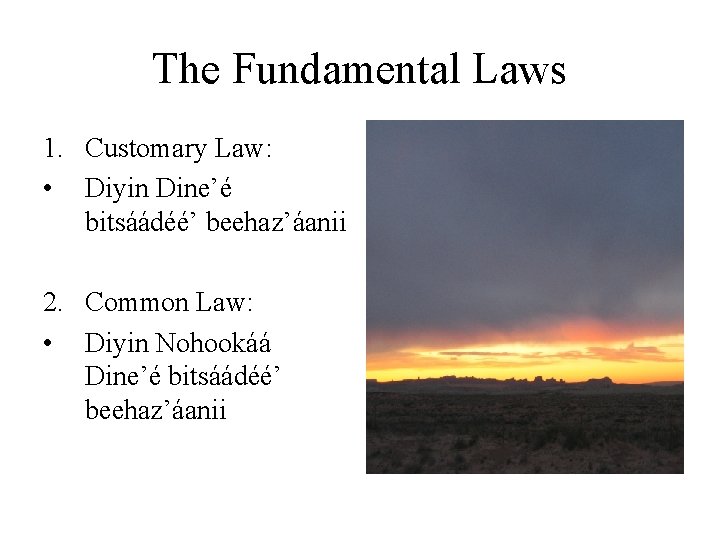 The Fundamental Laws 1. Customary Law: • Diyin Dine’é bitsáádéé’ beehaz’áanii 2. Common Law: