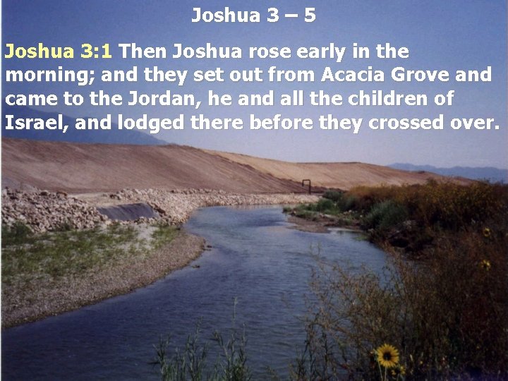 Joshua 3 – 5 Joshua 3: 1 Then Joshua rose early in the morning;