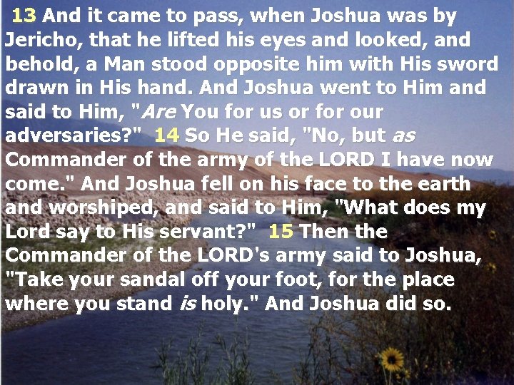 13 And it came to pass, when Joshua was by Jericho, that he lifted